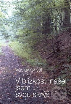 Levně V blízkosti našel jsem svou skrýš - Václav Chytil - kniha z kategorie Poézia