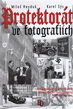 Kniha: Protektorát ve fotografiích (Karel Sýs a Miloš Heyduk). BVD, 2006
