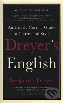 Dreyer&#039;s English: An Utterly Correct Guide to Clarity and Style - Benjamin Dreyer, Century, 2019