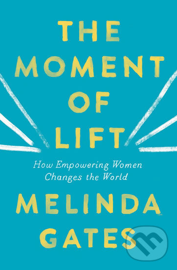 Kniha: The Moment of Lift : How Empowering Women Changes the World (Melinda Gates). Pan Macmillan, 2019