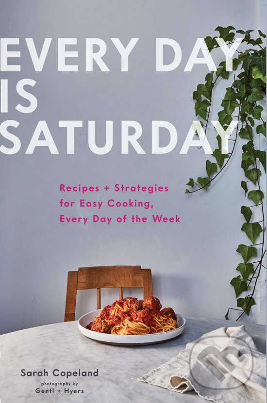 Levně Every Day is Saturday (Recipes + Strategies for Easy Cooking, Every Day of the Week) - kniha z kategorie Kuchárky