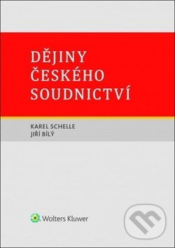 Dějiny českého soudnictví - Karel Schelle, Jiří Bílý, Wolters Kluwer ČR, 2018