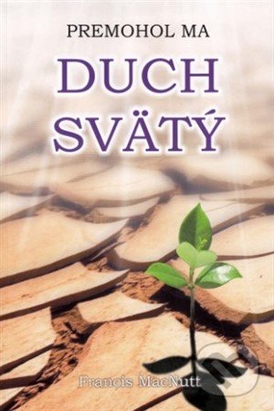 Kniha: Premohol ma Duch Svätý (Francis MacNutt). Vydavateľstvo sv. Bystríka, 2016