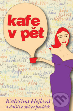 Levně Kafe v pět (Kateřina Hejlová a další ve sbírce povídek) - kniha z kategorie Spoločenská beletria