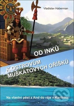 Levně Od Inků k ostrovům muškátových oříšků (Na vlastní pěst z And do ráje v Karibiku) - kniha z kategorie Beletria