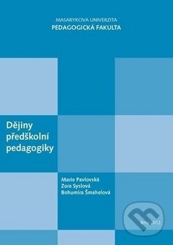 Kniha: Dějiny předškolní pedagogiky (Bohumíra Šmahelová, Marie Pavlovská a Zora Syslová). Masarykova univerzita v Brně, Paido, 2012