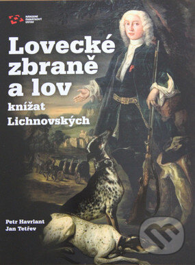 Lovecké zbraně a lov knížat Lichnovských - Petr Havrlant, Národní památkový ústav, 2016
