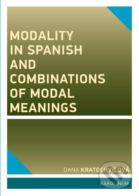 Modality in Spanish and Combinations of Modal Meanings - Dana Kratochvílová, Karolinum, 2018