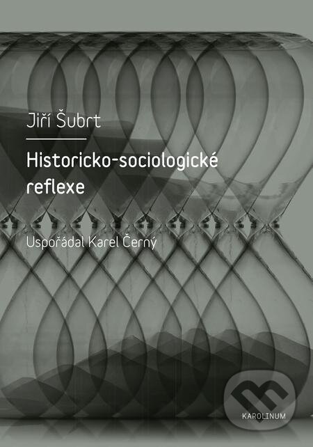 Historicko-sociologické reflexe - Jiří Šubrt, Karolinum, 2018