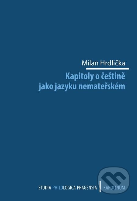 Kapitoly o češtině jako jazyku nemateřském - Milan Hrdlička, Karolinum, 2019