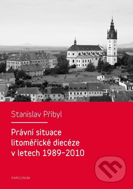 Právní situace litoměřické diecéze v letech 1989–2010 - Stanislav Přibyl, Karolinum, 2015
