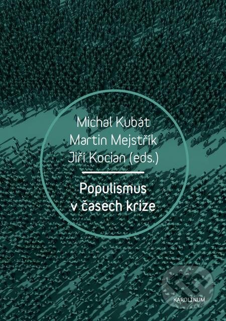 Populismus v časech krize - Michal Kubát, Martin Mejstřík, Jiří Kocian, Karolinum, 2017