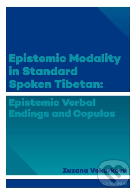 Epistemic modality in spoken standard Tibetian: epistemic verbal endings and copulas - Zuzana Vokurková, Karolinum, 2017