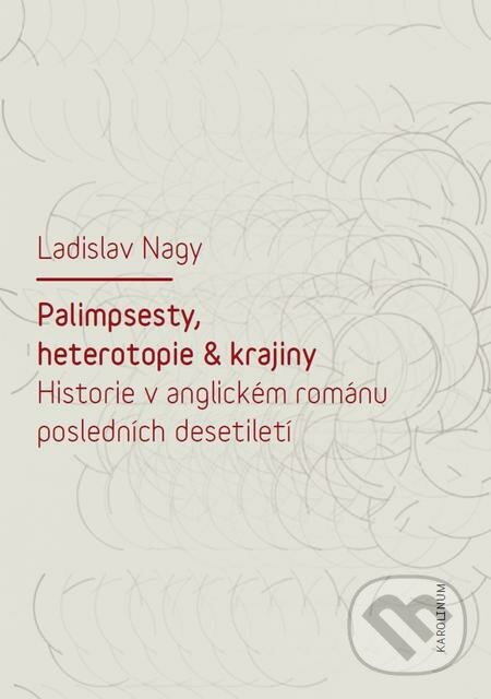 Palimpsesty, heterotopie a krajiny - Ladislav Nagy, Karolinum, 2016