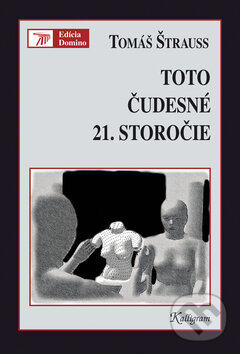 Kniha: Toto čudesné 21. storočie (Tomáš Štrauss). Kalligram, 2009