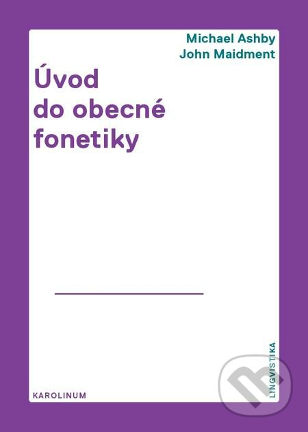 E-kniha: Úvod do obecné fonetiky (John Maidment a Michael Ashby). Karolinum, 2016