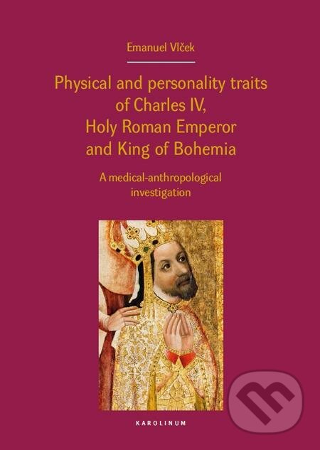 Physical and personality traits of Charles IV, Holy Roman Emperor and King of Bohemia - Emanuel Vlček, Karolinum, 2016