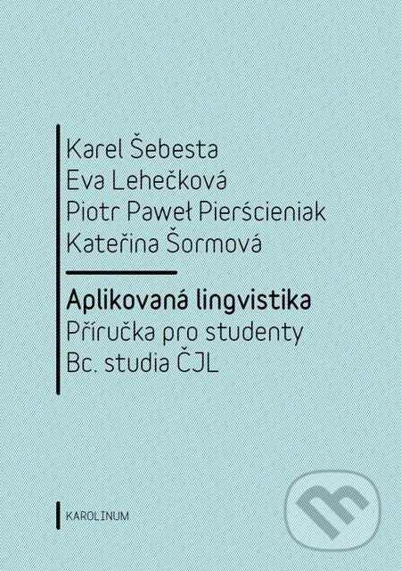 Aplikovaná lingvistika - Karel Šebesta, Eva Lehečková, Piotr Paweł Pierścieniak, Kateřina Šormová, Karolinum, 2016
