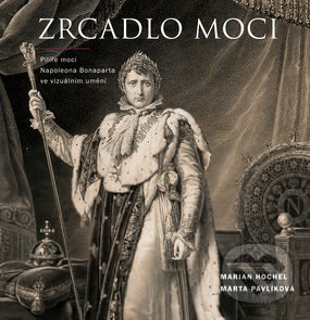 Levně Zrcadlo moci (Pilíře moci Napoleona Bonaparta ve vizuálním umění) - kniha z kategorie História