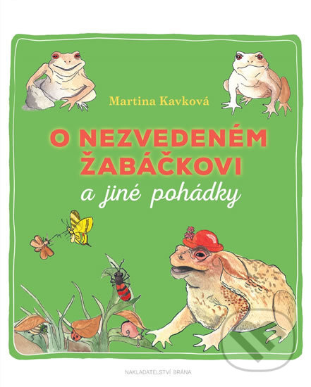 Kniha: O nezvedeném žabáčkovi a jiné pohádky (Martina Kavková). Brána, 2016