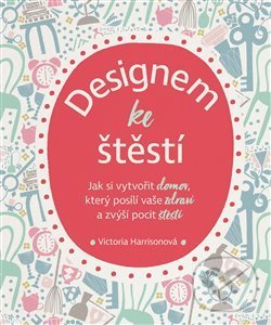 Levně Designem ke štěstí (Jak si vytvořit domov, který posílí vaše zdraví a zvýší pocit štěstí) - kniha z kategorie Dom, byt a záhrada
