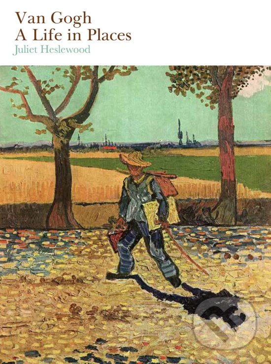 Levně Van Gogh: A Life in Places - Juliet Heslewood - kniha z kategorie Životopisy