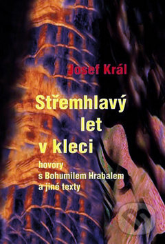 Levně Střemhlavý let v kleci (Hovory s Bohumilem Hrabalem a jiné texty) - kniha z kategorie Životopisy