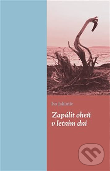 Levně Zapálit oheň v letním dni - Iva Jakimiv - kniha z kategorie Poézia