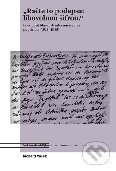 Levně Račte to podepsat libovolnou šifrou - Prezident Masaryk jako anonymní publicista - kniha z kategorie Životopisy