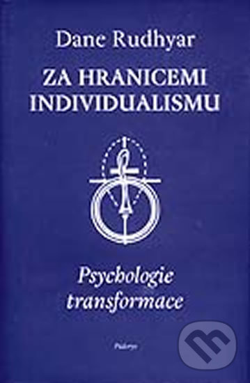 Za hranicemi individualismu: Psychologie transformace - Dane Rudhyar, Půdorys, 1999
