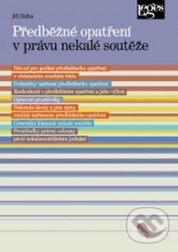 Předběžné opatření v právu nekalé soutěže - Jiří Duba, Leges, 2017