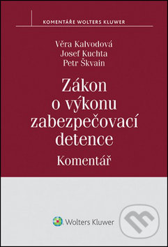 Zákon o výkonu zabezpečovací detence - Věra Kalvodová, Josef Kuchta, Petr Škvain, Wolters Kluwer ČR, 2014