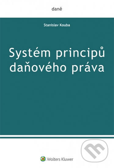 Kniha: Systém principů daňového práva (Stanislav Kouba). Wolters Kluwer ČR, 2017