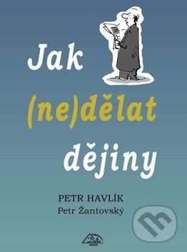 Levně Jak (ne)dělat dějiny - Petr Havlík, Petr Žantovský - kniha z kategorie Beletria