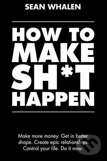 Kniha: How to Make Sh*t Happen (Sean Whalen)