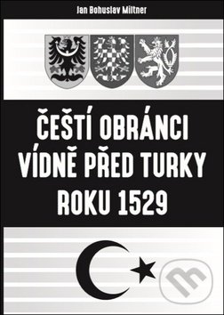 Čeští obránci Vídně před Turky roku 1529 - Bohuslav Miltner, Lukáš Lhoťan, 2018