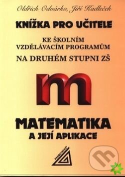 Knížka pro učitele - Matematika a její aplikace - Oldřich Odvárko, Jiří Kadleček, Spoločnosť Prometheus, 2010