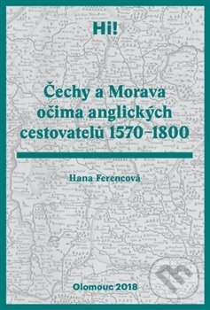 Čechy a Morava očima anglických cestovatelů 1570–1800 - Hana Ferencová, Univerzita Palackého v Olomouci, 2019