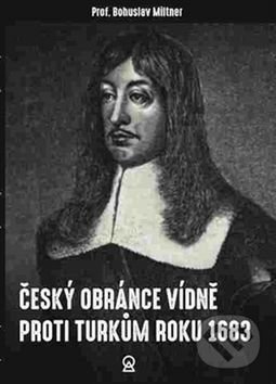 Levně Český obránce Vídně proti Turkům roku 1683 - Bohuslav Miltner - kniha z kategorie Životopisy