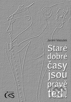 Levně Staré dobré časy jsou právě teď - Jaromír Matoušek - kniha z kategorie Poézia