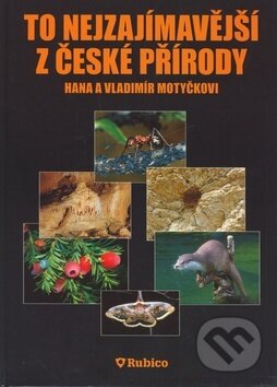 Kniha: To nejzajímavější z české přírody (Hana a Vladimír Motyčkovi). Rubico, 2007