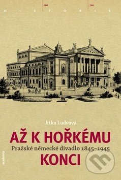 Levně Až k hořkému konci (Pražské německé divadlo 1845-1945) - kniha z kategorie Umenie, dizajn a architektúra