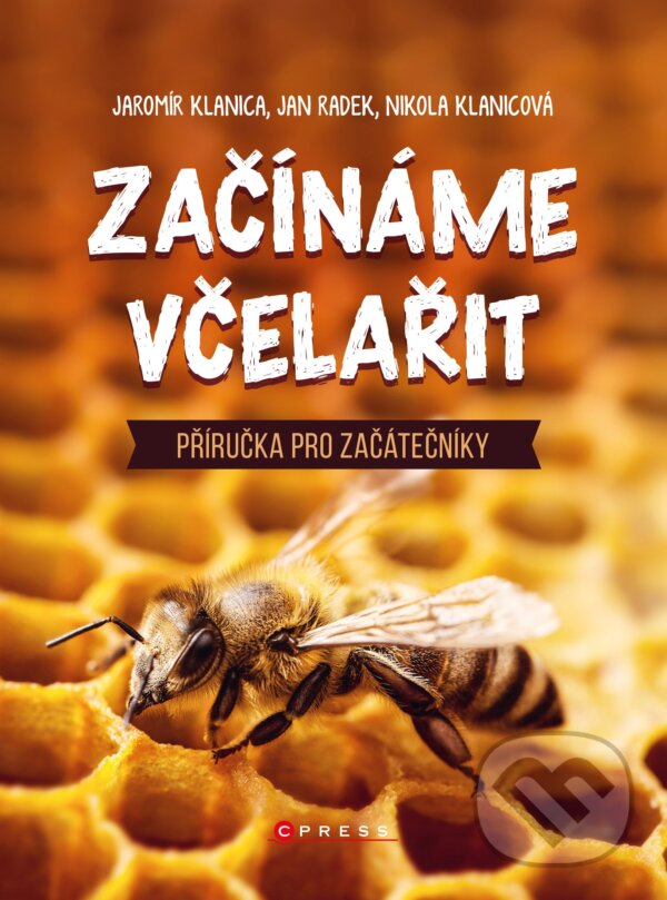 Začínáme včelařit - Jaromír Klanica, Jan Radek, Nikola Klanicová, CPRESS, 2019