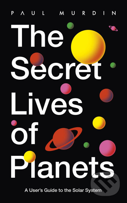Levně The Secret Lives of Planets (A User's Guide to the Solar System) - kniha z kategorie Kozmológia