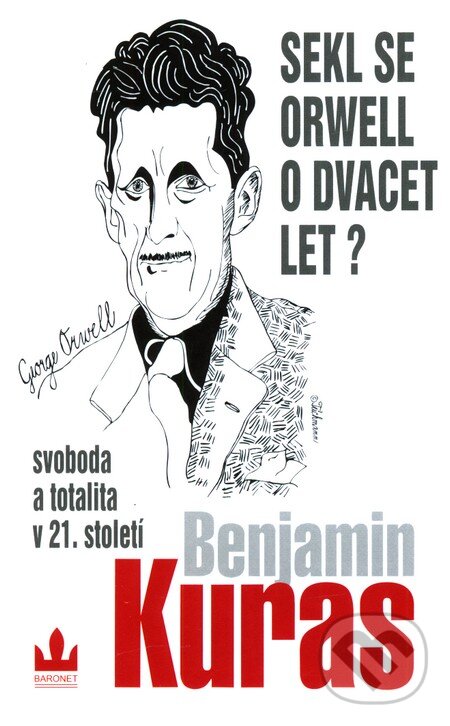 Kniha: Sekl se Orwell o dvacet let? (Benjamin Kuras). Baronet, 2008