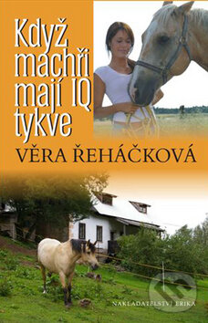 Kniha: Když machři mají IQ tykve (Věra Řeháčková). Nakladatelství Erika, 2009