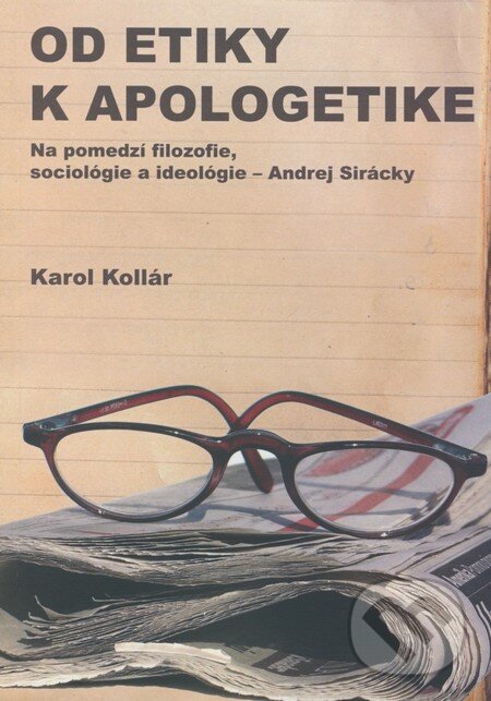 Levně Od etiky k apologetike (Na pomedzí filozofie, sociológie a ideológie - Andrej Sirácky) - kniha z kategorie Životopisy