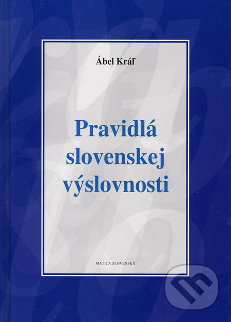 Kniha: Pravidlá slovenskej výslovnosti (Ábel Kráľ). Matica slovenská, 2009