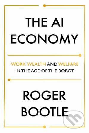Levně The AI Economy (Work, Wealth and Welfare in the Robot Age) - kniha z kategorie Ekonómia