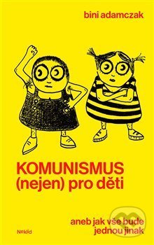 Kniha: Komunismus (nejen) pro děti (Bini Adamczak). Neklid, 2018